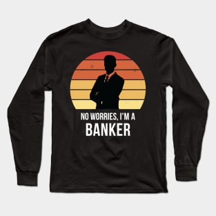 No worries i'm a banker Long Sleeve T-Shirt
